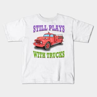 Still Plays With Trucks Fire Truck Firefighter Novelty Gift Kids T-Shirt